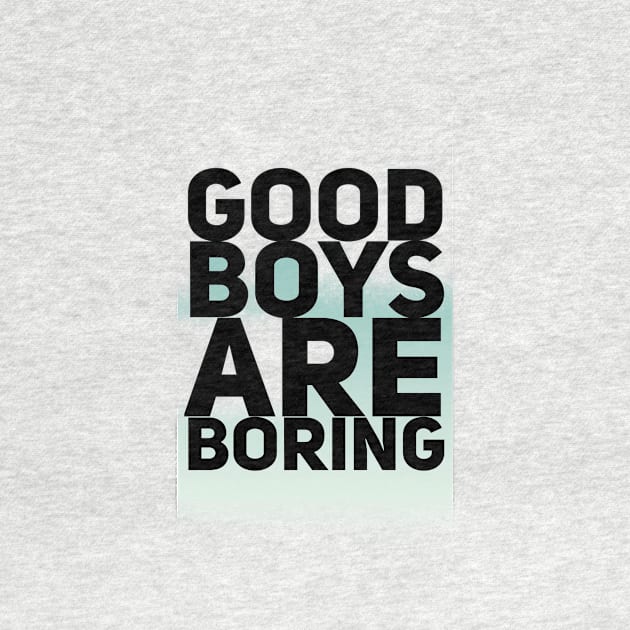 Good Boys Are Boring by Atlantasidehustle